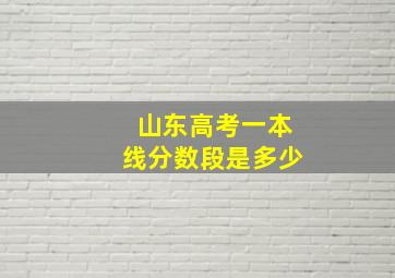 山东高考一本线分数段是多少