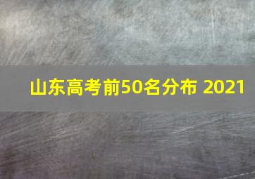 山东高考前50名分布 2021