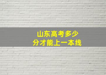 山东高考多少分才能上一本线