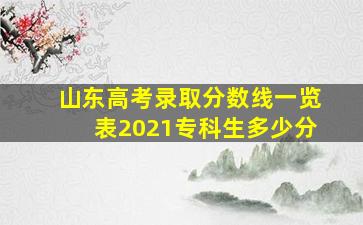 山东高考录取分数线一览表2021专科生多少分