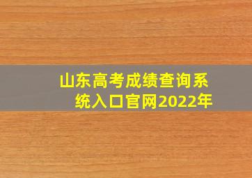 山东高考成绩查询系统入口官网2022年