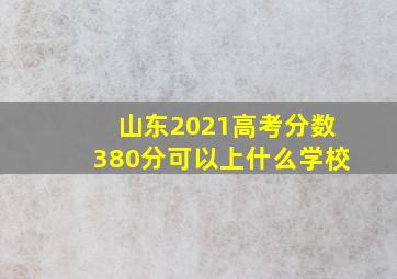 山东2021高考分数380分可以上什么学校