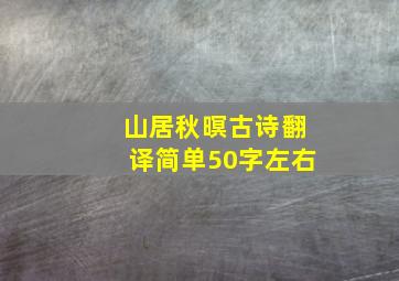 山居秋暝古诗翻译简单50字左右