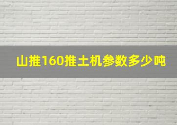 山推160推土机参数多少吨