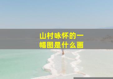 山村咏怀的一幅图是什么画