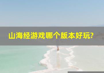 山海经游戏哪个版本好玩?