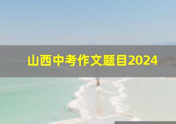 山西中考作文题目2024