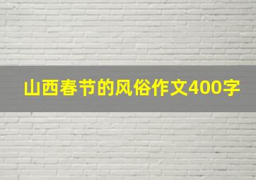 山西春节的风俗作文400字