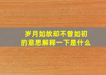 岁月如故却不曾如初的意思解释一下是什么