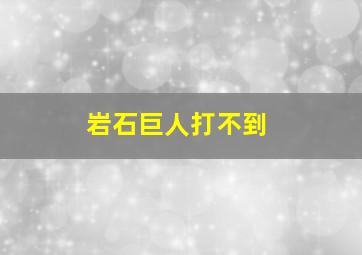 岩石巨人打不到