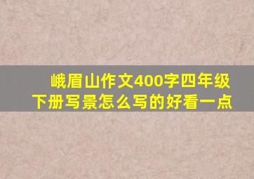 峨眉山作文400字四年级下册写景怎么写的好看一点