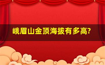 峨眉山金顶海拔有多高?