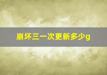 崩坏三一次更新多少g