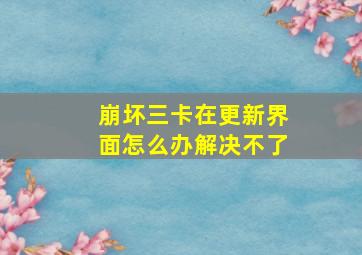 崩坏三卡在更新界面怎么办解决不了