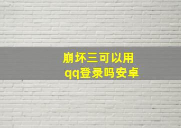 崩坏三可以用qq登录吗安卓