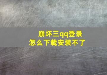 崩坏三qq登录怎么下载安装不了