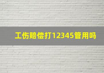 工伤赔偿打12345管用吗