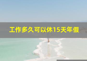 工作多久可以休15天年假