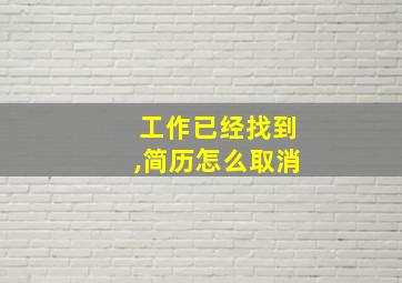 工作已经找到,简历怎么取消