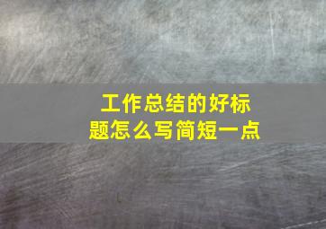 工作总结的好标题怎么写简短一点