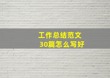 工作总结范文30篇怎么写好