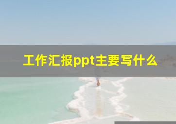 工作汇报ppt主要写什么