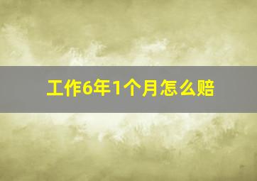 工作6年1个月怎么赔