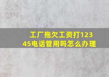 工厂拖欠工资打12345电话管用吗怎么办理