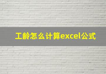 工龄怎么计算excel公式