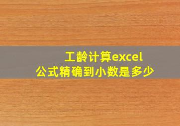 工龄计算excel公式精确到小数是多少