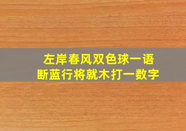 左岸春风双色球一语断蓝行将就木打一数字