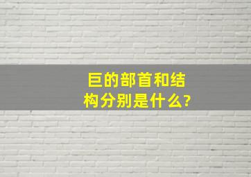 巨的部首和结构分别是什么?