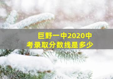 巨野一中2020中考录取分数线是多少