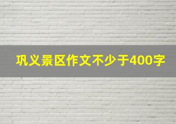 巩义景区作文不少于400字