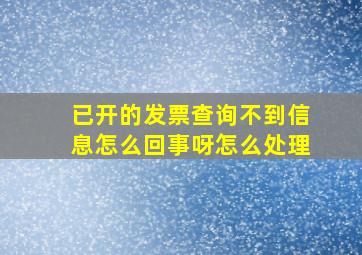 已开的发票查询不到信息怎么回事呀怎么处理