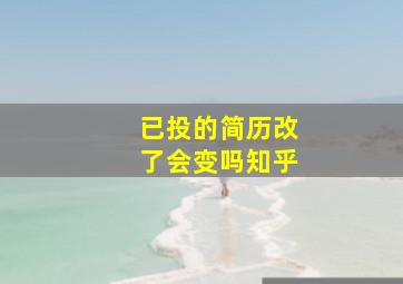 已投的简历改了会变吗知乎