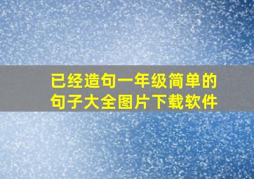 已经造句一年级简单的句子大全图片下载软件