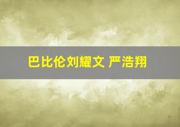 巴比伦刘耀文 严浩翔