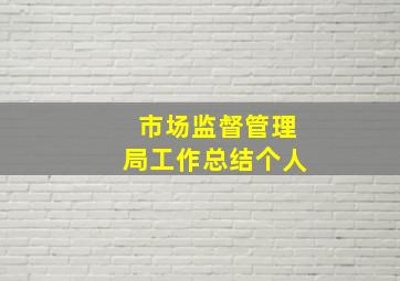 市场监督管理局工作总结个人