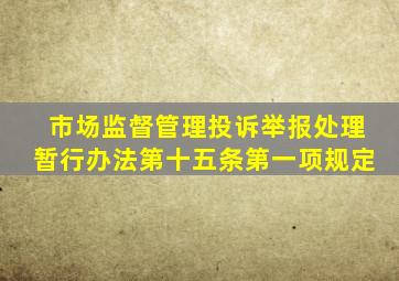 市场监督管理投诉举报处理暂行办法第十五条第一项规定