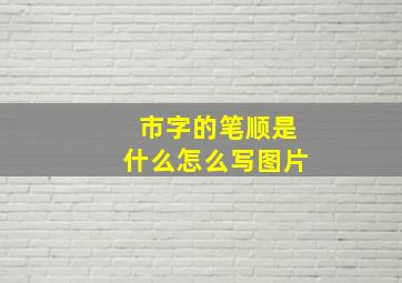 市字的笔顺是什么怎么写图片