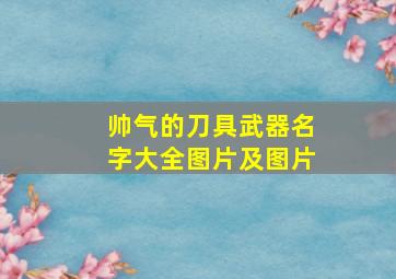 帅气的刀具武器名字大全图片及图片