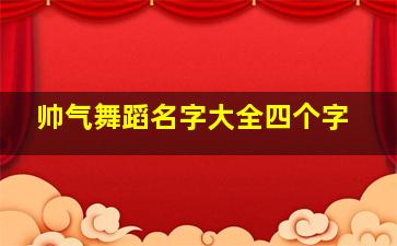 帅气舞蹈名字大全四个字