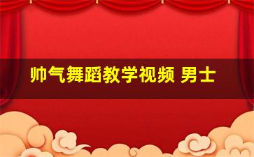 帅气舞蹈教学视频 男士