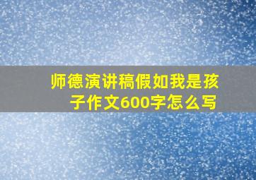 师德演讲稿假如我是孩子作文600字怎么写