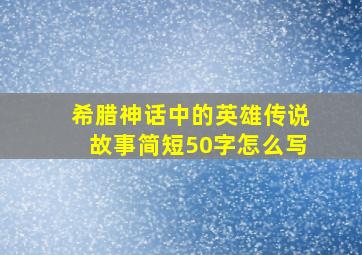 希腊神话中的英雄传说故事简短50字怎么写