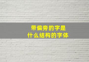 带偏旁的字是什么结构的字体