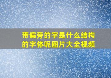 带偏旁的字是什么结构的字体呢图片大全视频