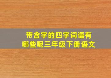 带含字的四字词语有哪些呢三年级下册语文