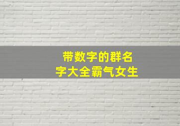 带数字的群名字大全霸气女生